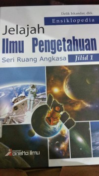 Ensiklopedia jelajah ilmu pengetahuan seri ruang angkasa jilid 1