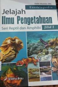 Ensiklopedia jelajah ilmu pengetahuan seri reptil dan amphibi jilid 1